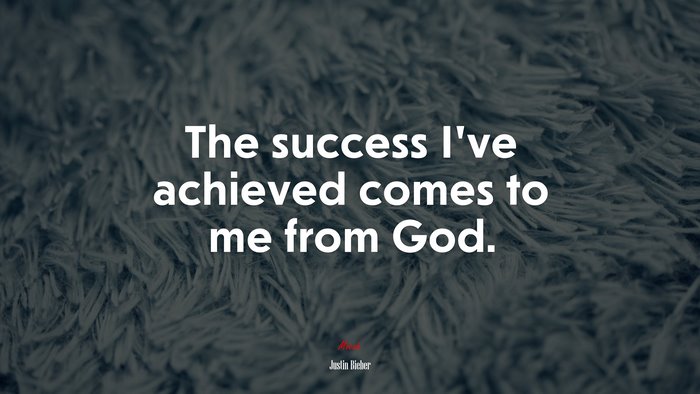 The success I’ve achieved comes to me from God. | Justin Bieber quote