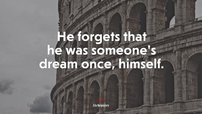 He forgets that he was someone’s dream once, himself. | Erin Morgenstern quote