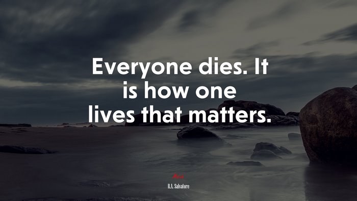 Everyone dies. It is how one lives that matters. | R.A. Salvatore quote