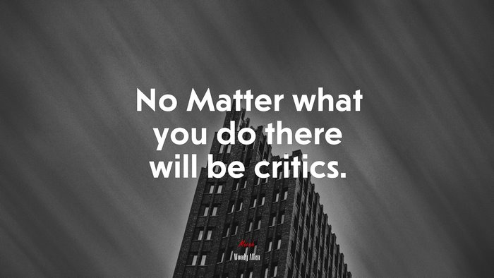 No Matter what you do there will be critics. | Woody Allen quote