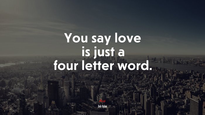 You say love is just a four letter word. | Bob Dylan quote