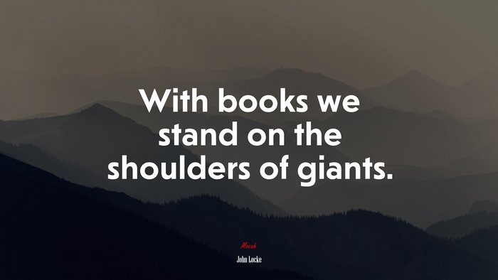 With books we stand on the shoulders of giants. | John Locke quote