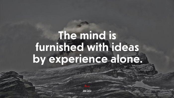The mind is furnished with ideas by experience alone. | John Locke quote