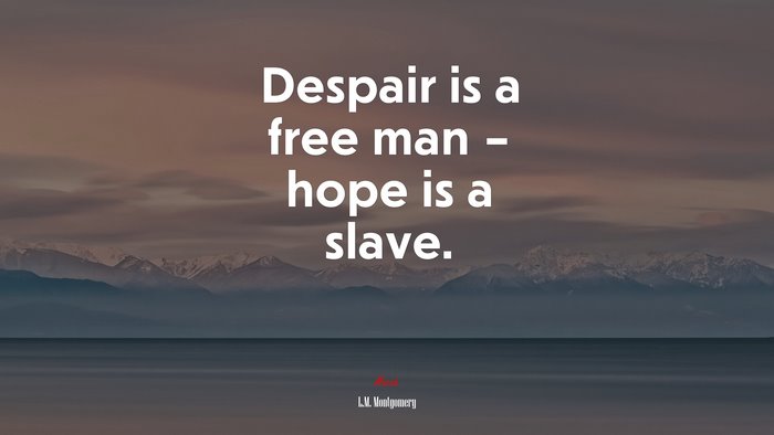 Despair is a free man – hope is a slave. | L.M. Montgomery quote
