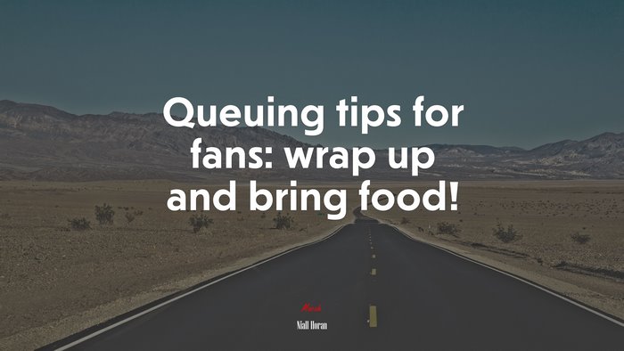Queuing tips for fans: wrap up and bring food! | Niall Horan quote