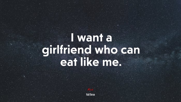I want a girlfriend who can eat like me. | Niall Horan quote