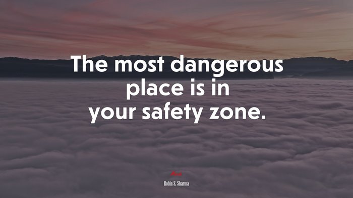 The most dangerous place is in your safety zone. | Robin S. Sharma quote