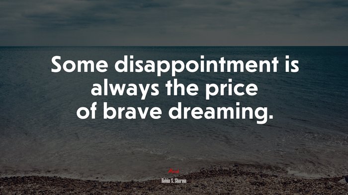 Some disappointment is always the price of brave dreaming. | Robin S. Sharma quote