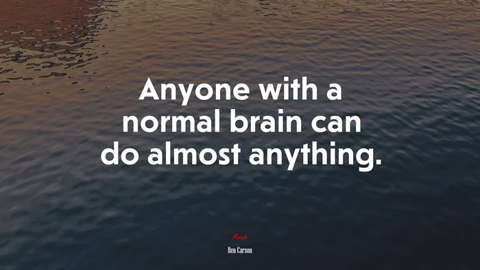 Anyone with a normal brain can do almost anything. | Ben Carson quote