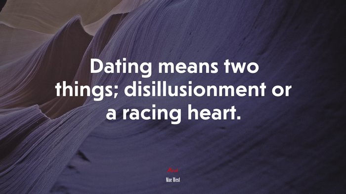 Dating means two things; disillusionment or a racing heart. | Mae West quote