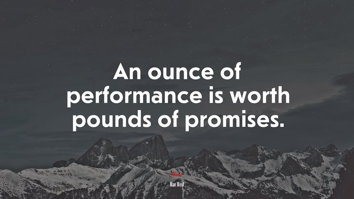 An ounce of performance is worth pounds of promises. | Mae West quote