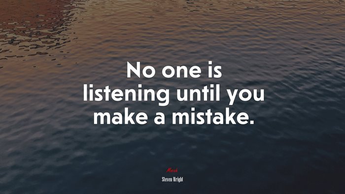 No one is listening until you make a mistake. | Steven Wright quote