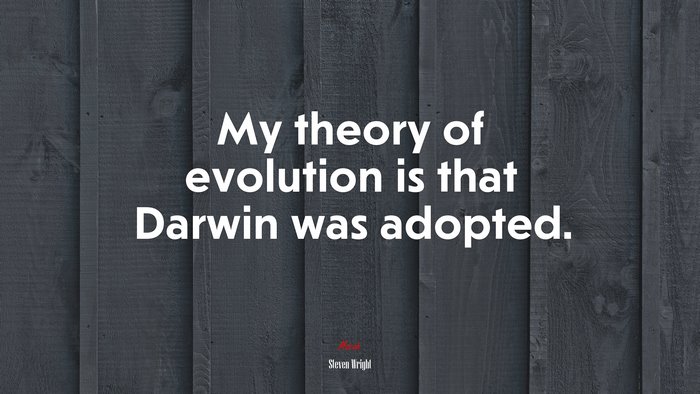 My theory of evolution is that Darwin was adopted. | Steven Wright quote