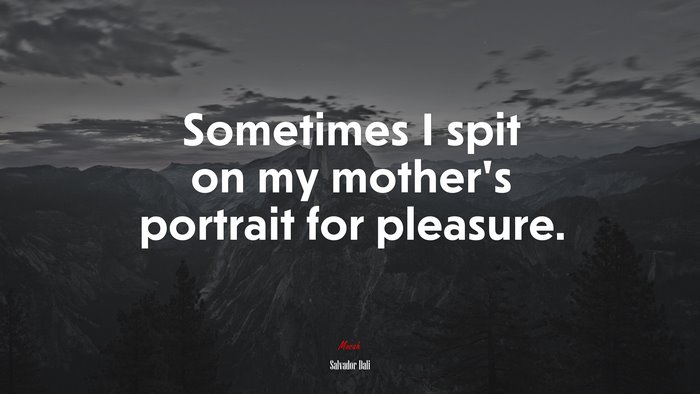 Sometimes I spit on my mother’s portrait for pleasure. | Salvador Dalí quote