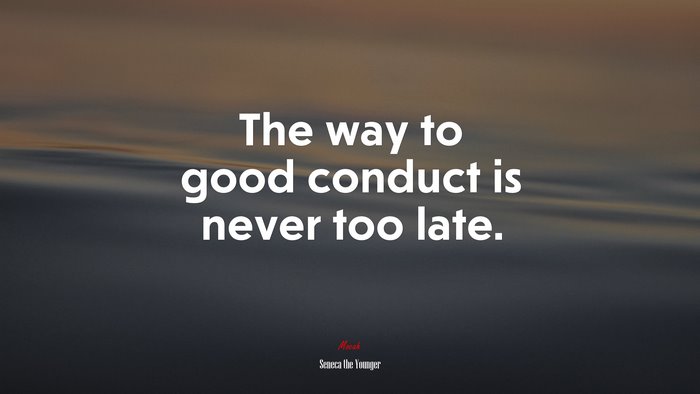 The way to good conduct is never too late. | Seneca the Younger quote