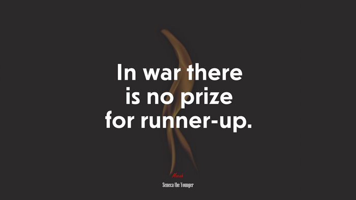 In war there is no prize for runner-up. | Seneca the Younger quote