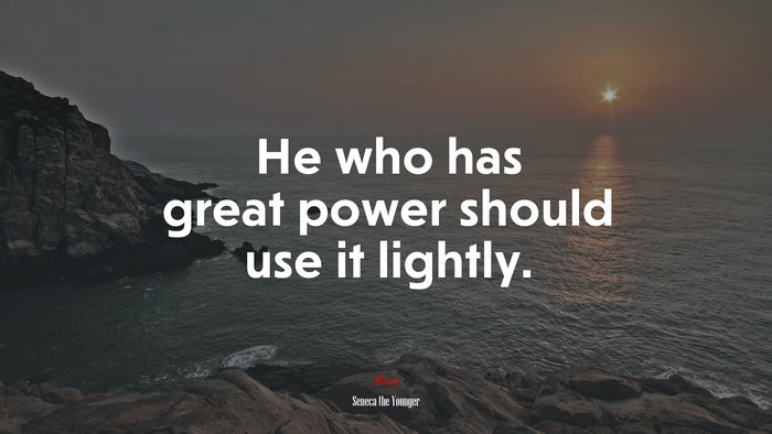 He who has great power should use it lightly. | Seneca the Younger quote