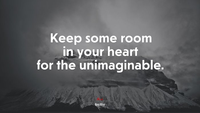 Keep some room in your heart for the unimaginable. | Mary Oliver quote