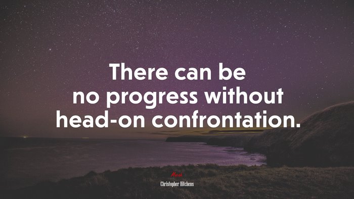 There can be no progress without head-on confrontation. | Christopher Hitchens quote
