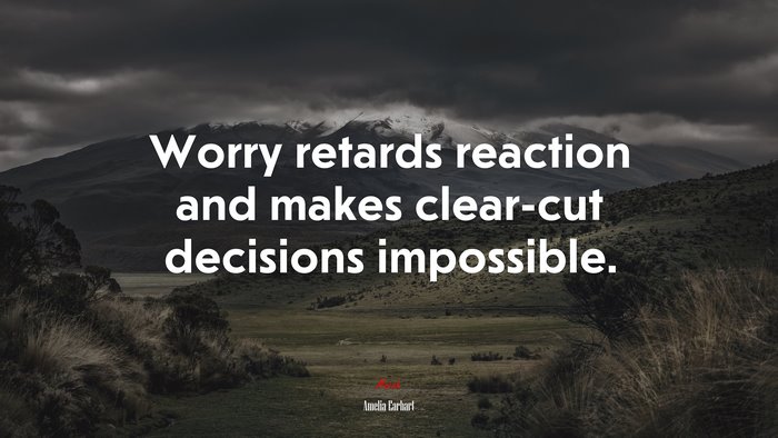 Worry retards reaction and makes clear-cut decisions impossible. | Amelia Earhart quote