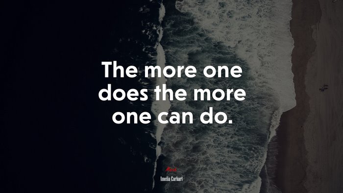 The more one does the more one can do. | Amelia Earhart quote