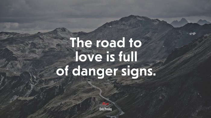 The road to love is full of danger signs. | Elvis Presley quote