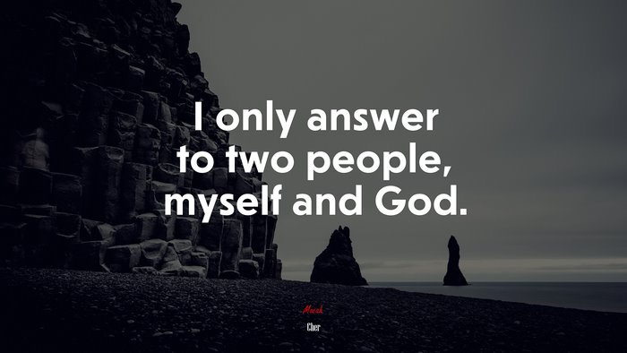 I only answer to two people, myself and God. | Cher quote