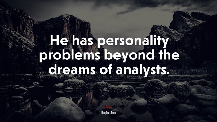 He has personality problems beyond the dreams of analysts. | Douglas Adams quote