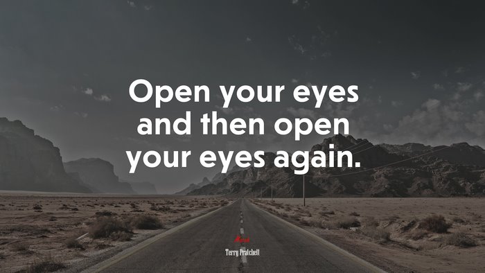 Open your eyes and then open your eyes again. | Terry Pratchett quote