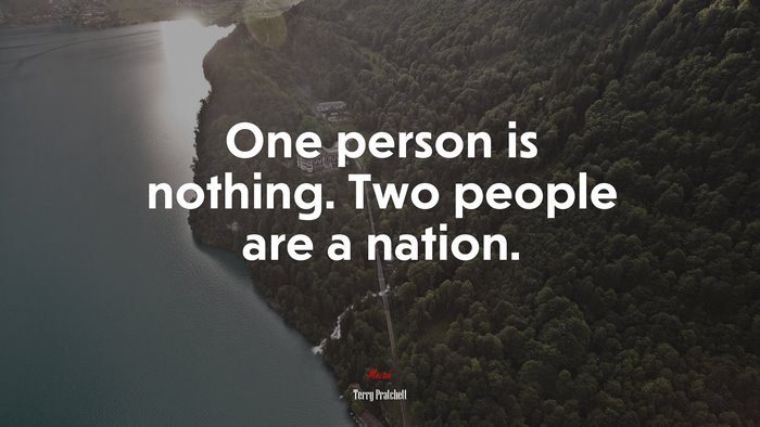One person is nothing. Two people are a nation. | Terry Pratchett quote