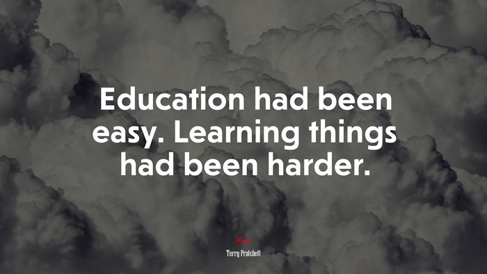 Education had been easy. Learning things had been harder. | Terry Pratchett quote