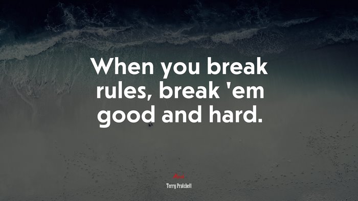When you break rules, break ’em good and hard. | Terry Pratchett quote