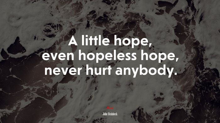 A little hope, even hopeless hope, never hurt anybody. | John Steinbeck quote