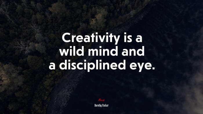 Creativity is a wild mind and a disciplined eye. | Dorothy Parker quote