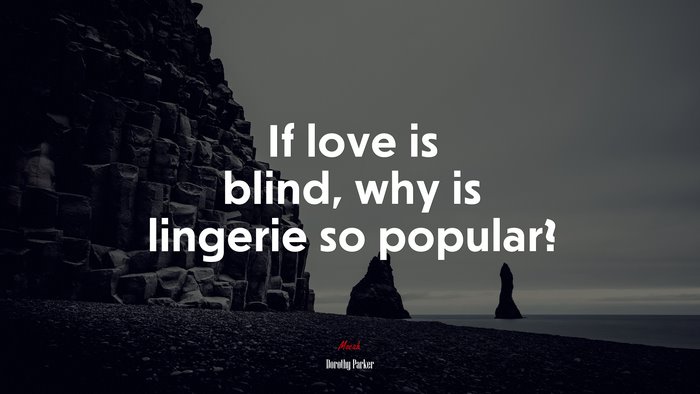 If love is blind, why is lingerie so popular? | Dorothy Parker quote