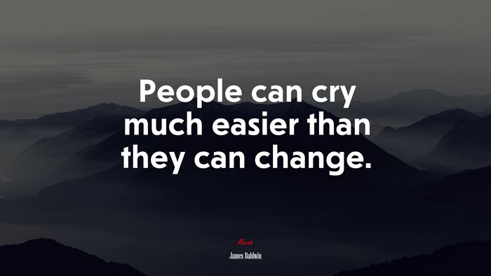 People can cry much easier than they can change. | James Baldwin quote