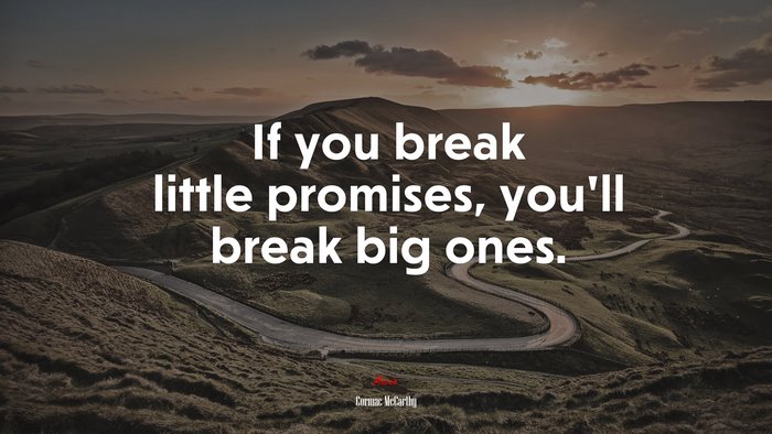 If you break little promises, you’ll break big ones. | Cormac McCarthy quote