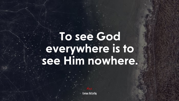 To see God everywhere is to see Him nowhere. | Cormac McCarthy quote