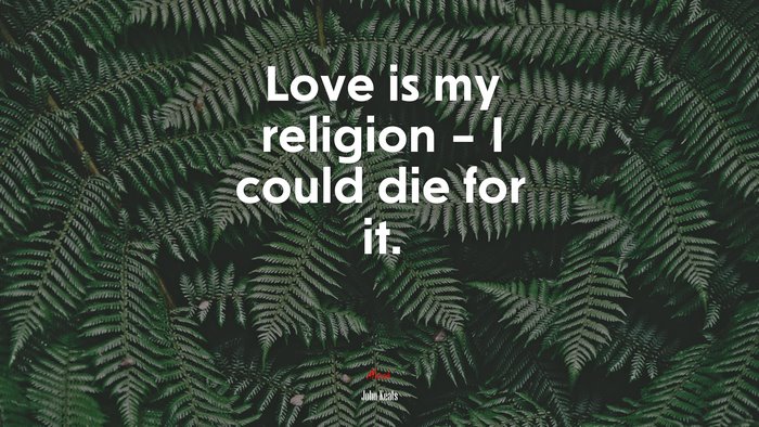 Love is my religion – I could die for it. | John Keats quote