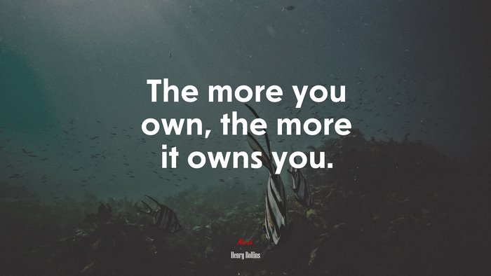 The more you own, the more it owns you. | Henry Rollins quote
