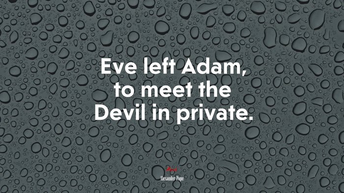 Eve left Adam, to meet the Devil in private. | Alexander Pope quote