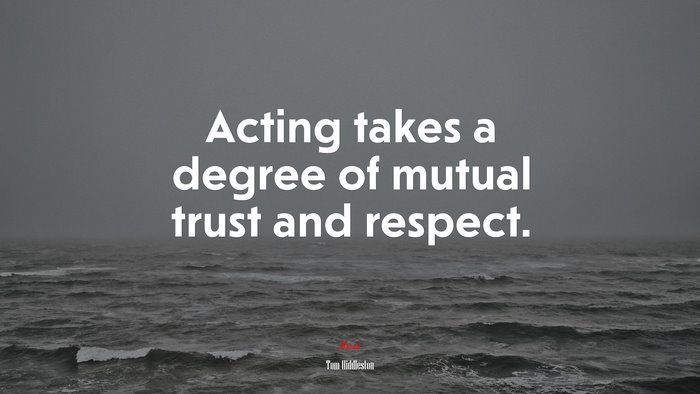 Acting takes a degree of mutual trust and respect. | Tom Hiddleston quote