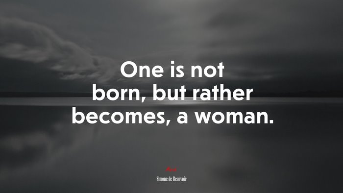 One is not born, but rather becomes, a woman. | Simone de Beauvoir quote