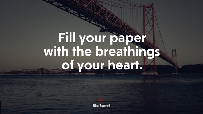Fill your paper with the breathings of your heart. | William Wordsworth quote