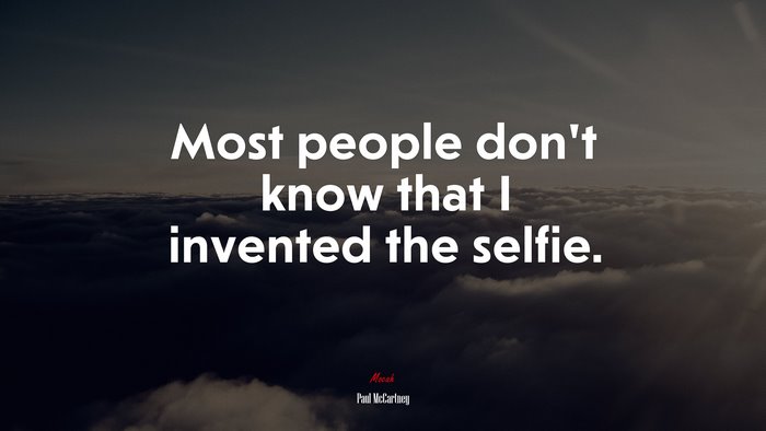 Most people don’t know that I invented the selfie. | Paul McCartney quote