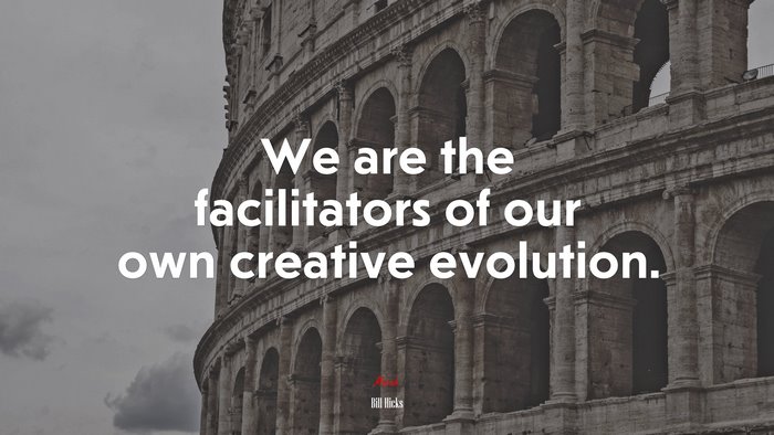 We are the facilitators of our own creative evolution. | Bill Hicks quote