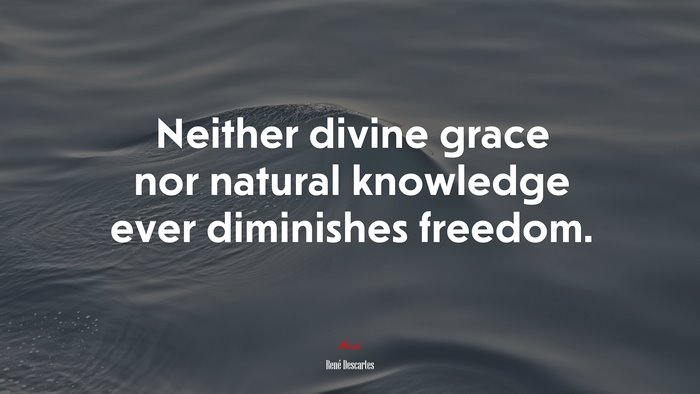 Neither divine grace nor natural knowledge ever diminishes freedom. | René Descartes quote
