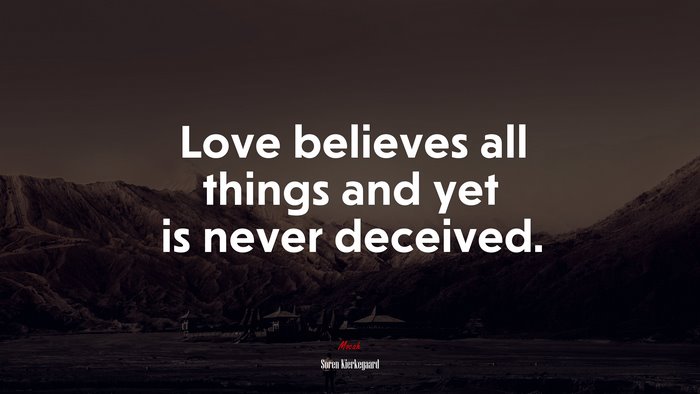 Love believes all things and yet is never deceived. | Soren Kierkegaard quote