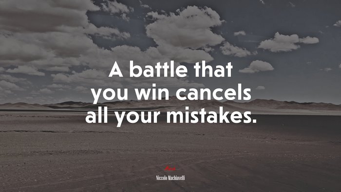 A battle that you win cancels all your mistakes. | Niccolò Machiavelli quote