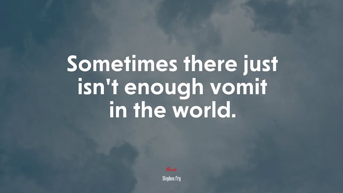 Sometimes there just isn’t enough vomit in the world. | Stephen Fry quote